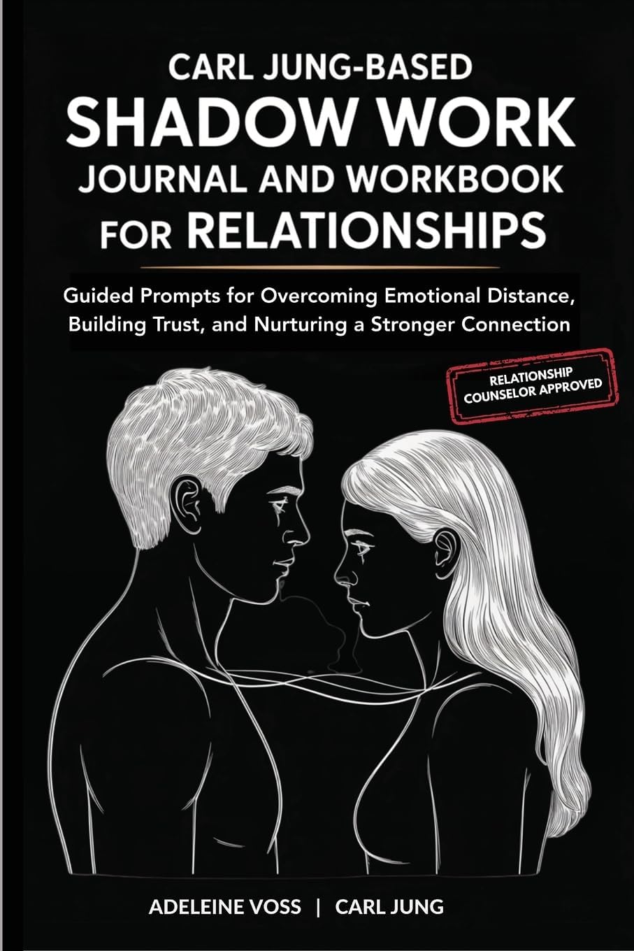 Carl Jung-Based Shadow Work Journal and Workbook for Relationships: Guided Prompts for Building Secure Attachment, Breaking Negative Relationship Patterns, and Nurturing a Healthier Love by Adeleine Voss