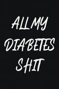 All My Diabetes Shit: Weekly Blood Sugar Diary, Men, Women, Daily readings for 1 year, glucose recording book, blood sugar logbook, diabetic log books ... sugar and pressure journal, diabetic logbook by Happy Health Logbooks