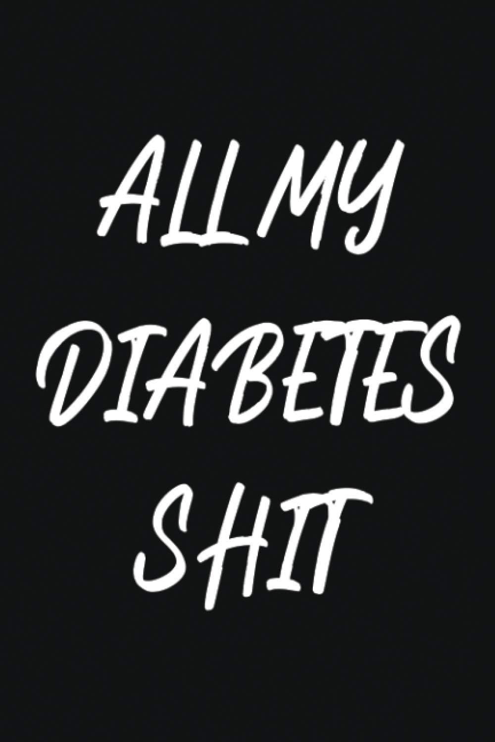 All My Diabetes Shit: Weekly Blood Sugar Diary, Men, Women, Daily readings for 1 year, glucose recording book, blood sugar logbook, diabetic log books ... sugar and pressure journal, diabetic logbook by Happy Health Logbooks