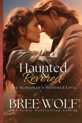 Haunted & Revered: The Scotsman's Destined Love (Love's Second Chance) by Bree Wolf