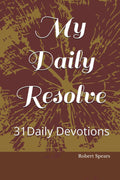 My Daily Resolve: A 31 Day Daily Devotional by Robert Spears