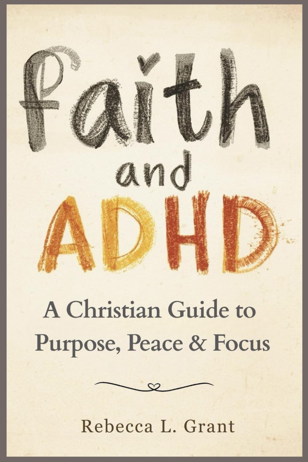 Faith and ADHD: A Christian Guide to Purpose, Peace & Focus (Faith for the Journey) by Rebecca L Grant