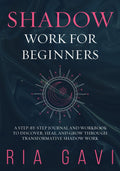 Shadow Work for Beginners: A Step-By-Step Journal and Workbook to Discover, Heal, and Grow Through Transformative Shadow Work by Ria Gavi