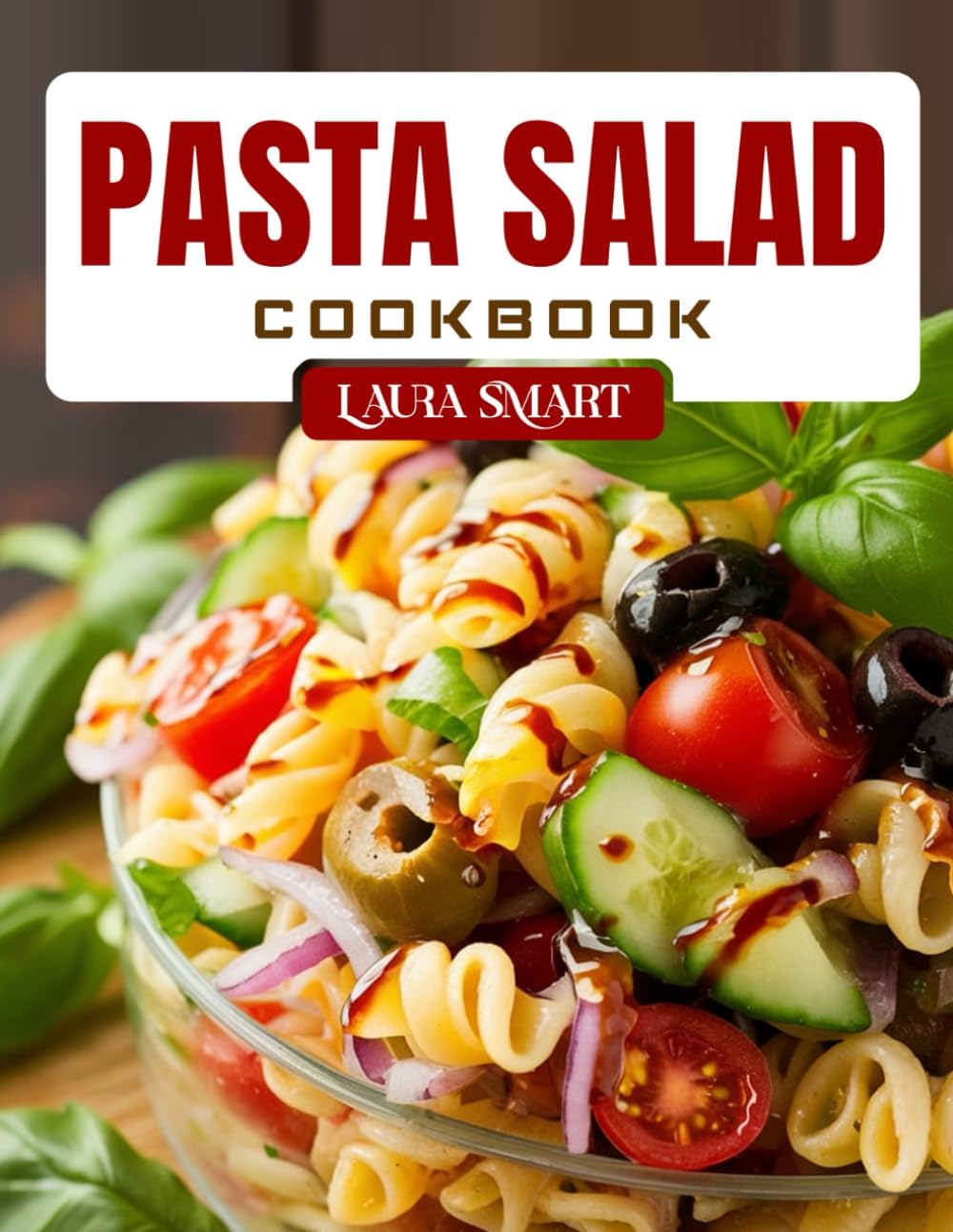 PASTA SALAD COOKBOOK: Fresh and Easy Pasta Salad Recipes – Healthy, Make-Ahead Meals for Picnics, Potlucks, Meal Prep, and Everyday Eating (THE ULTIMATE LUNCH COOKBOOK FOR EVERYONE) by LAURA SMART