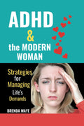 ADHD and the Modern Woman: Strategies for Managing Life's Demands by Brenda Maye