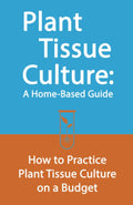 Plant Tissue Culture: A Home-Based Guide: How to Practice Plant Tissue Culture on a Budget by Edward E Johnson