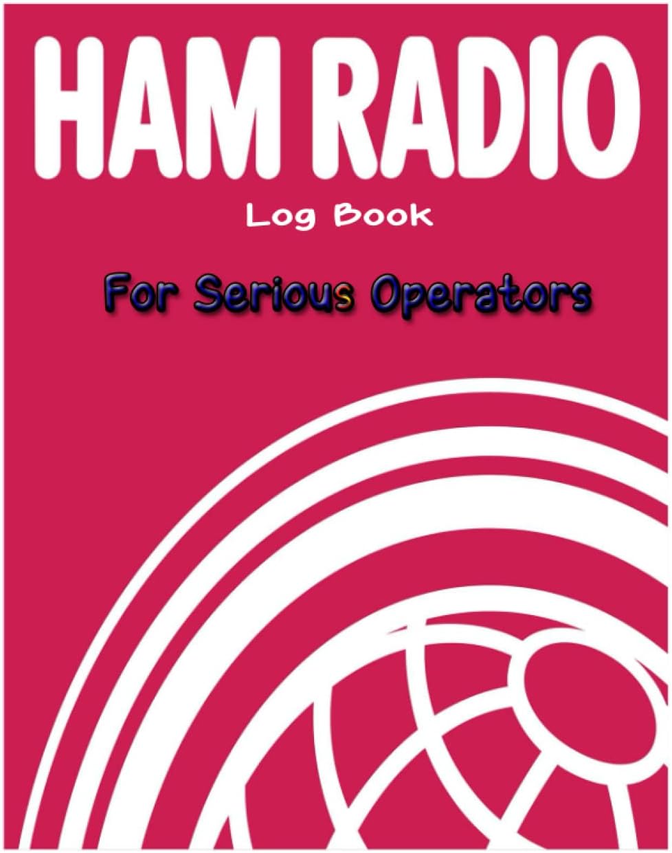HAM Radio Log Book For Serious Operators: HAM Radio Log Book For Serious Operators: Ham Radio Log Book | Logbook For Ham Radio Operators | Ham Radio Contact Keeper size 8.5x11and 120 pages by Elmassdadi omar