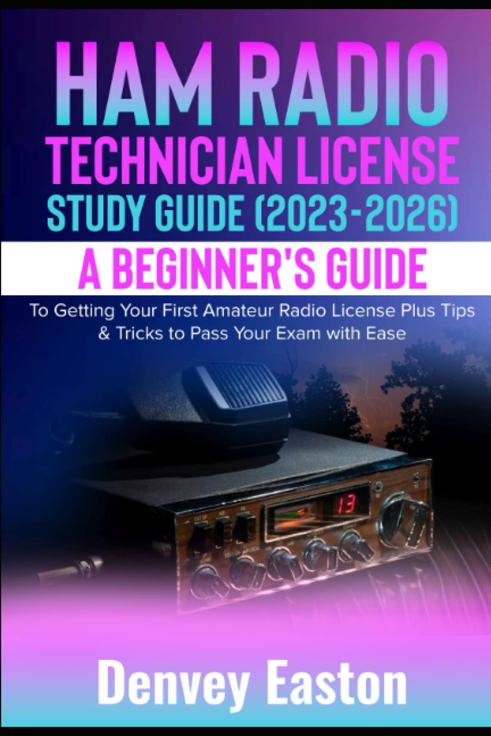 Ham Radio Technician License Study Guide (2023-2026): A Beginner's Guide to Getting Your First Amateur Radio License Plus Tips & Tricks to Pass Your Exam with Ease by Denvey Easton
