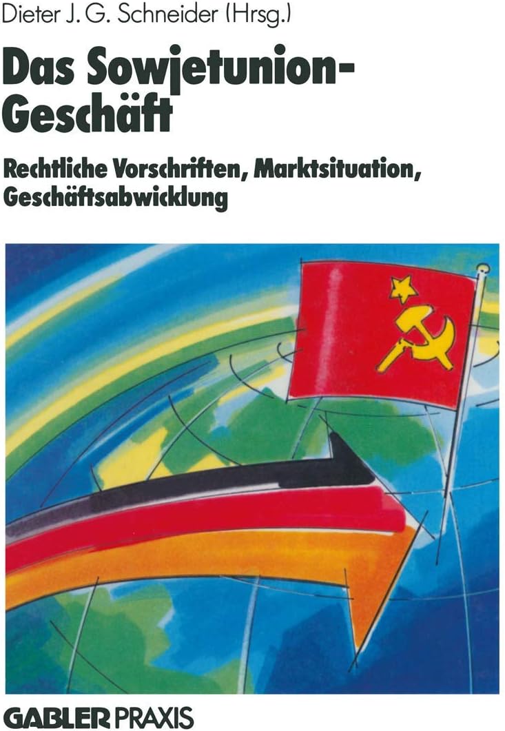 Das Sowjetunion-Geschäft: Rechtliche Vorschriften, Marktinformation, Geschäftsabwicklung (German Edition) by Dieter J. G. J. G. Schneider