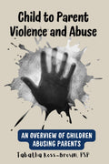 Child to Parent Violence and Abuse: An Overview of Children Abusing Parents by Tabatha Ross-Brown