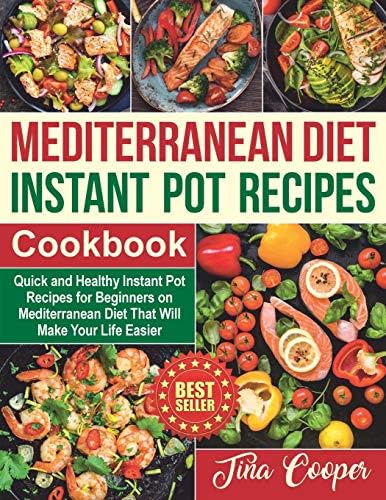 Mediterranean Diet Instant Pot Recipes Cookbook: Quick and Healthy Instant Pot Recipes for Beginners on Mediterranean Diet That Will Make Your Life Easier by Tina Cooper