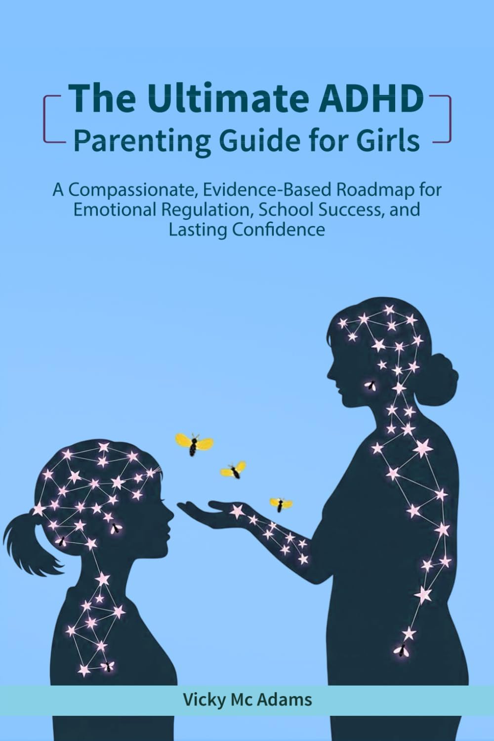 The Ultimate ADHD Parenting Guide For Girls: Step By Step Tools To Help Girls With ADHD Excel in School, Build Resilience, and Shine at Home and Beyond by Vicky McAdams