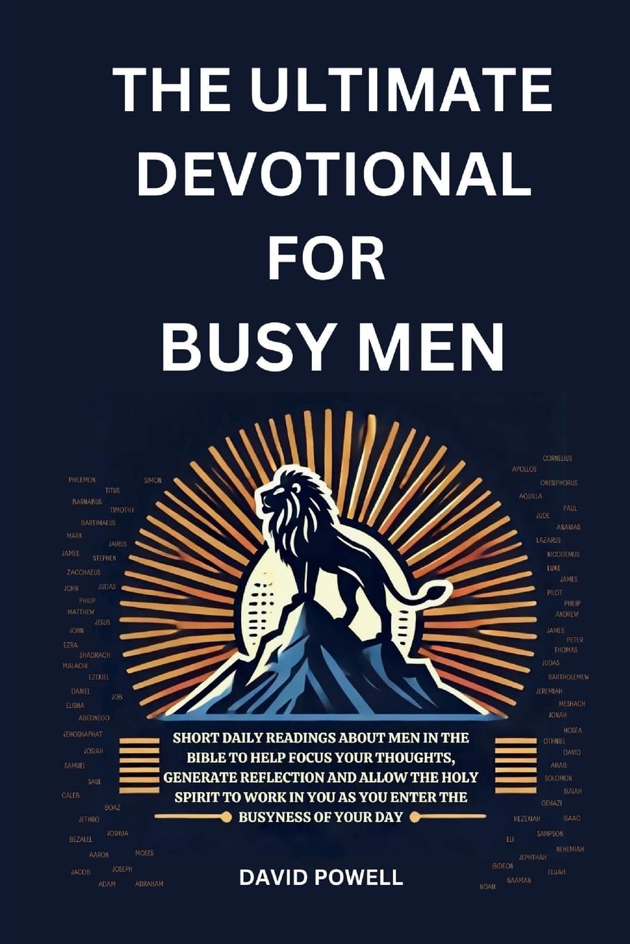 The Ultimate Devotional for Busy Men: Short daily readings about men in the Bible to help focus your thoughts, generate reflection and allow the Holy ... in you as you enter the busyness of your day by David Powell