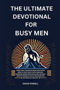The Ultimate Devotional for Busy Men: Short daily readings about men in the Bible to help focus your thoughts, generate reflection and allow the Holy ... in you as you enter the busyness of your day by David Powell