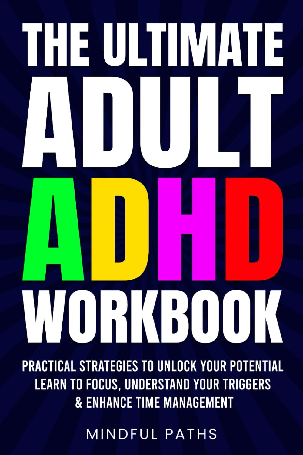 The Ultimate Adult ADHD Workbook: Practical Strategies To Unlock Your Potential, Learn To Focus, Understand Your Triggers & Enhance Time Management by D. L. Myrck