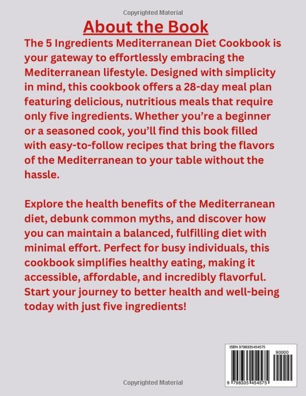 THE 5 INGREDIENTS MEDITERRANEAN DIET COOKBOOK FOR BEGINNERS: Effortless Mediterranean Flavors: 28 Days of Flavorful, 5-Ingredient Meals for Beginners by Monalisa Blake