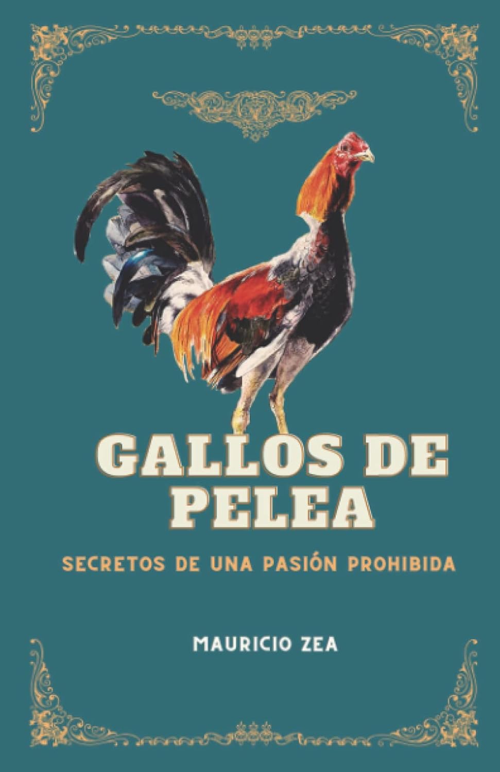 Gallos de pelea: Secretos de una pasión prohibida (El gallo combatiente) (Spanish Edition) by Mauricio Zea