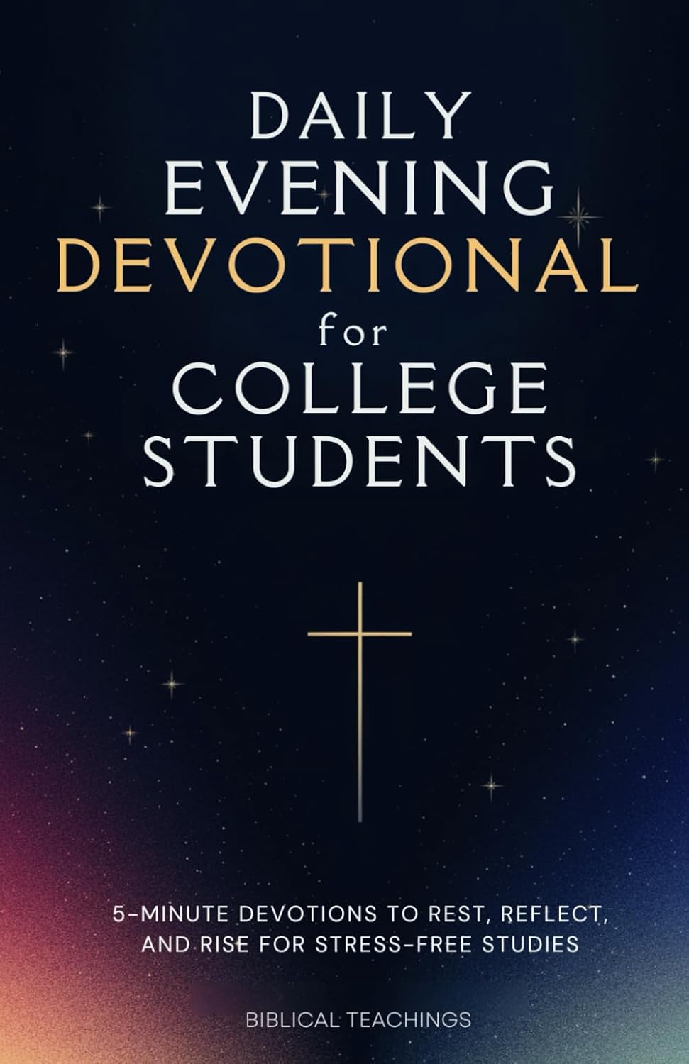 Daily Evening Devotional For College Students: 5-Minute Devotions To Rest, Reflect, And Rise For Stress-Free Studies by Biblical Teachings