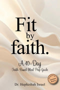 Fit by Faith: A 40-Day Faith-Based Meal Prep Guide to Consistent, Healthy Eating, High-Protein Nutrition, and Lasting Results for Christian Women by Dr. Hephzibah Queenstar Israel