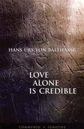 Love Alone Is Credible by Fr. Hans Urs Von Balthasar