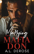 Marrying The Mafia Don: Enemies to Lovers, Arranged Marriage Romance by A.L. DeRose