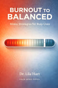 Burnout to Balanced: Stress Strategies for Busy Lives (Calm Mind) by Dr. Lila Hart