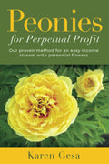 Peonies for Perpetual Profit: Our proven method for an easy income stream with perennial flowers by Karen Gesa