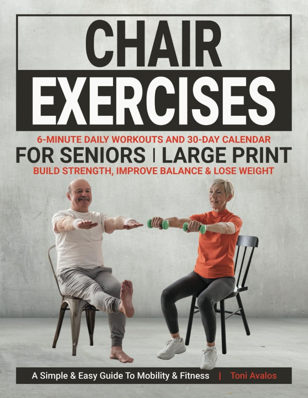 Chair Exercises For Seniors: Large Print | Build Strength, Improve Balance & Lose Weight: A Simple & Easy Guide to Mobility & Fitness. (Strong & Ageless) by Toni Avalos