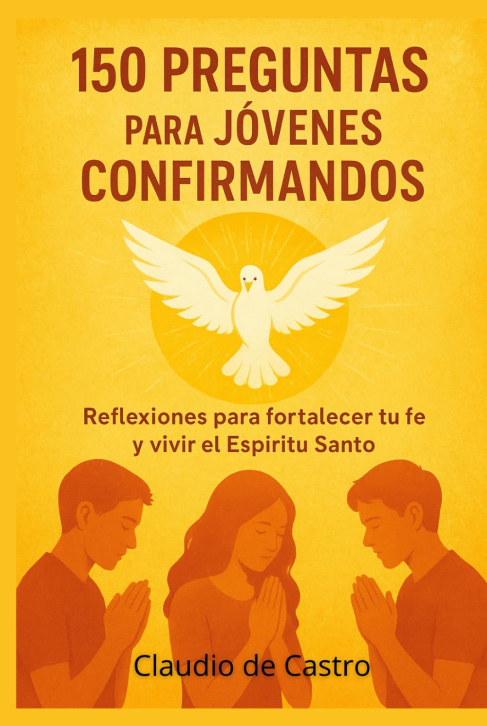 Confirmacion Catolica para Jovenes: Guia interactiva con 150 preguntas para la catequesis de confirmandos. La fe, el Espiritu Santo para adolescentes ... Jóvenes que dejan Huella) (Spanish Edition) by Claudio de Castro