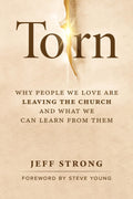 Torn: Why People We Love Are Leaving the Church and What We Can Learn from Them by Jeff Strong