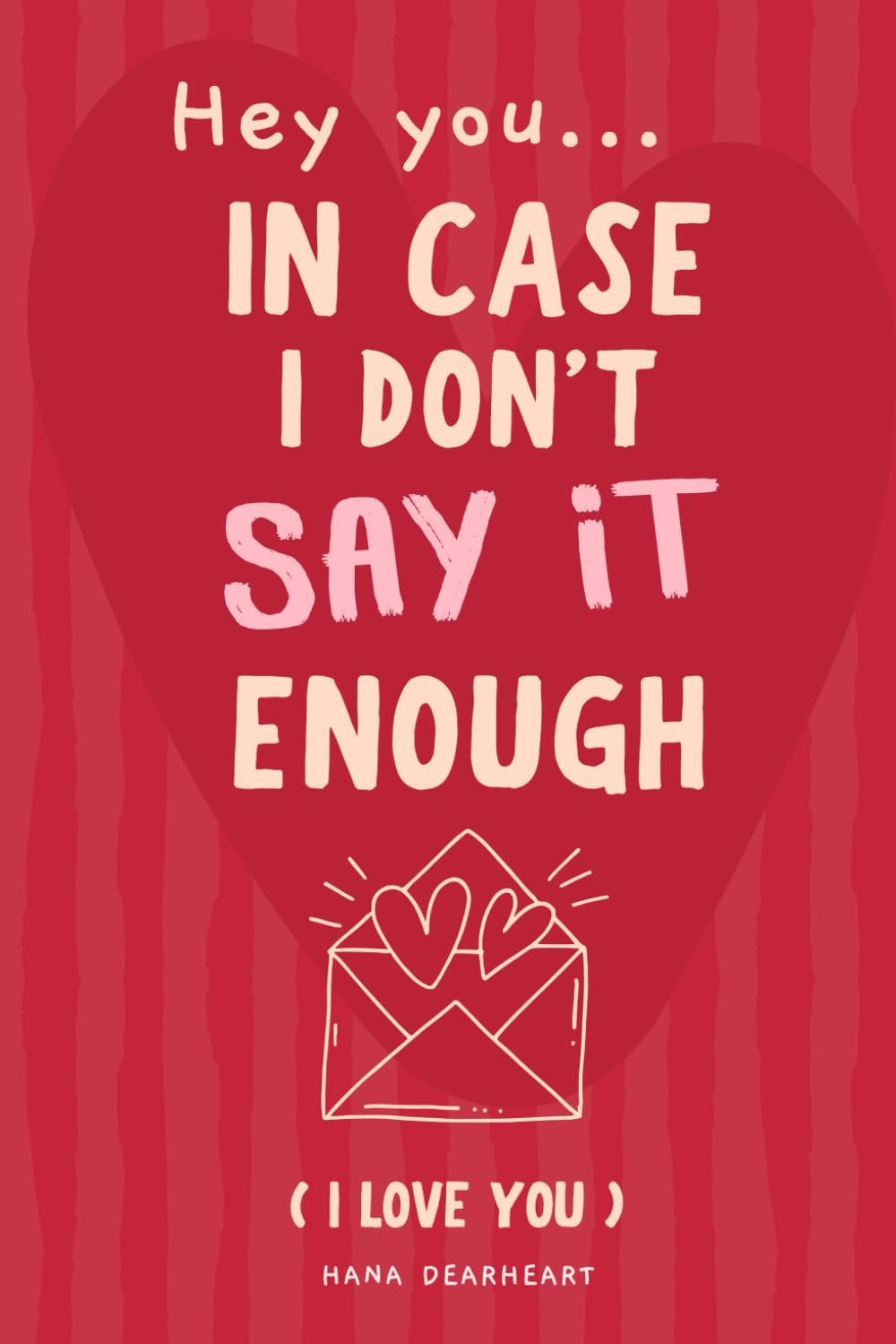 Hey You In Case I Don't Say It Enough: 33 Little Things Why I Love You Fill-in-the-Blank Gift Book, Meaningful Anniversary Gifts for Couples, Her and Him (33 Things I Love About You) by HANA DEARHEART