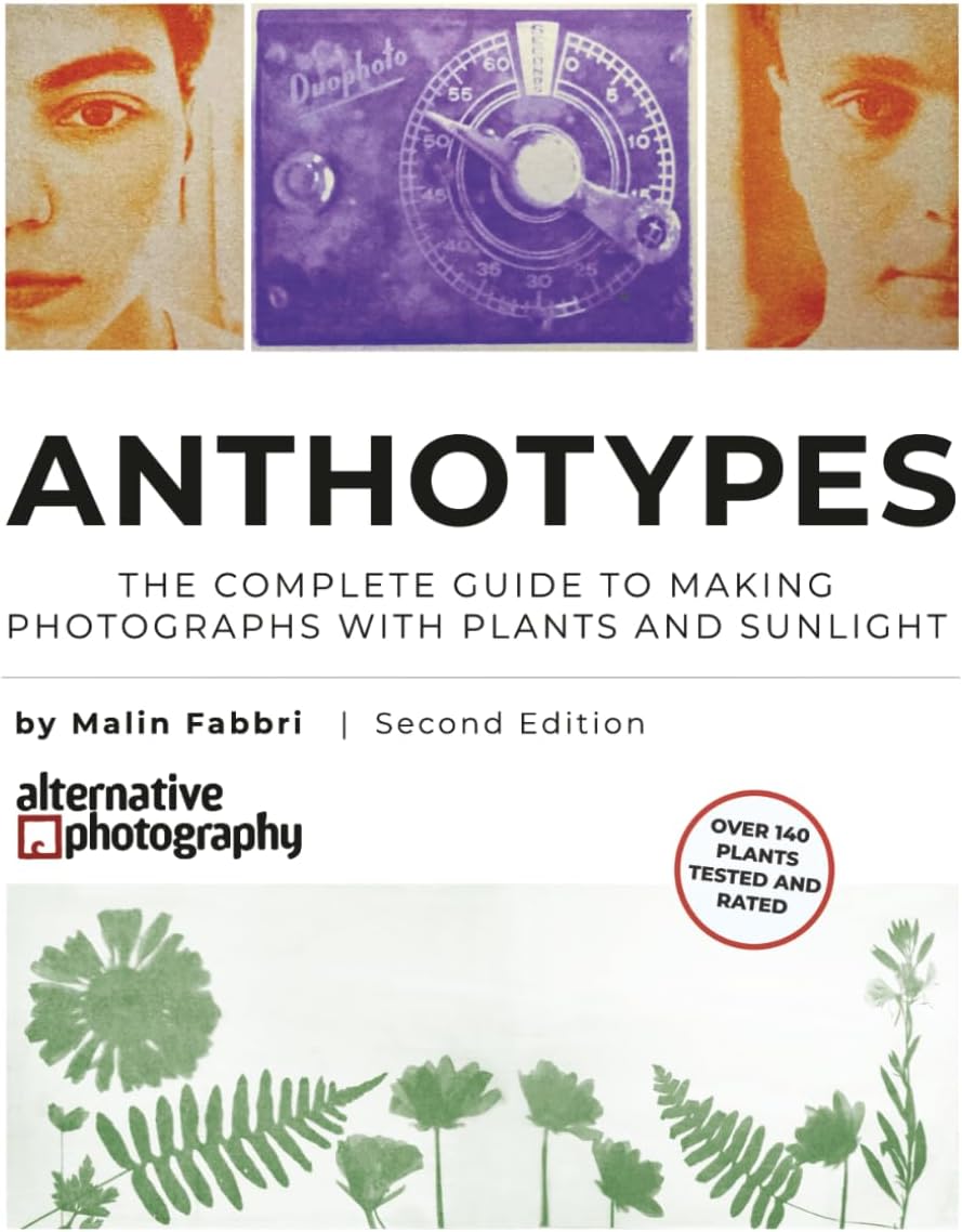 Anthotypes: The Complete Guide to Making Photographs with Plants and Sunlight (Learn Alternative Photographic Processes) by Malin Fabbri