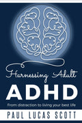 Harnessing Adult ADHD: From distraction to living your best life by Paul Lucas Scott