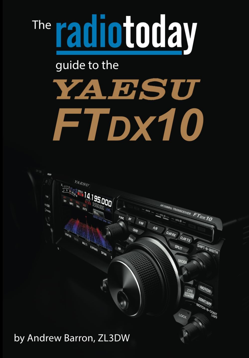The Radio Today guide to the Yaesu FTDX10 (Radio Today guides) by Andrew Barron