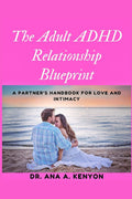 The Adult ADHD Relationships Blueprint: A Partner's Handbook for Love and Intimacy by Dr. Ana A Kenyon