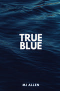 True Blue: A Second Chance Romance by MJ Allen