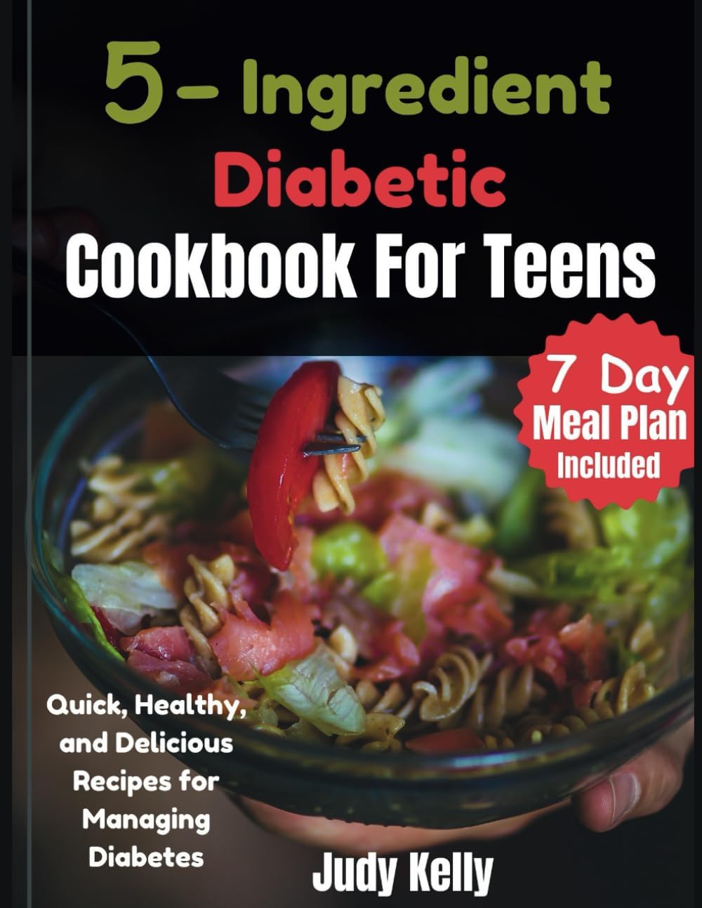 5 Ingredient Diabetic Cookbook for Teens: Quick, Healthy, and Delicious Recipes for Managing Diabetes (College Student's Cookbook) by Judy Kelly