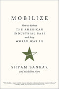 Mobilize: How to Reboot the American Industrial Base and Stop World War III by Shyam Sankar