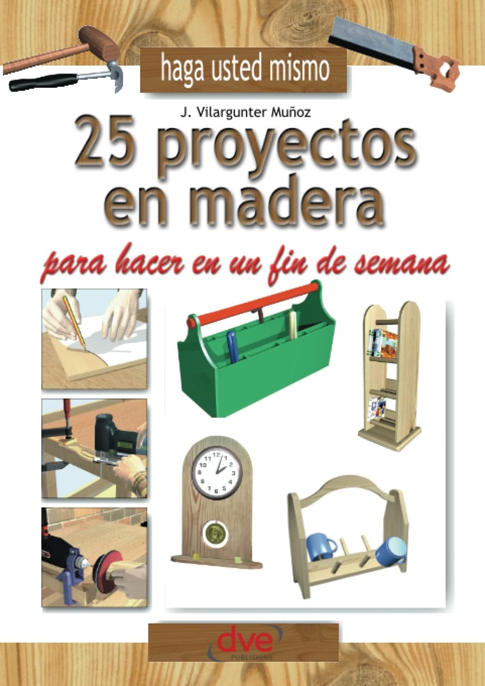 Haga usted mismo 25 proyectos en madera para hacer en un fin de semana (Spanish Edition) by J. Vilargunter Muñoz