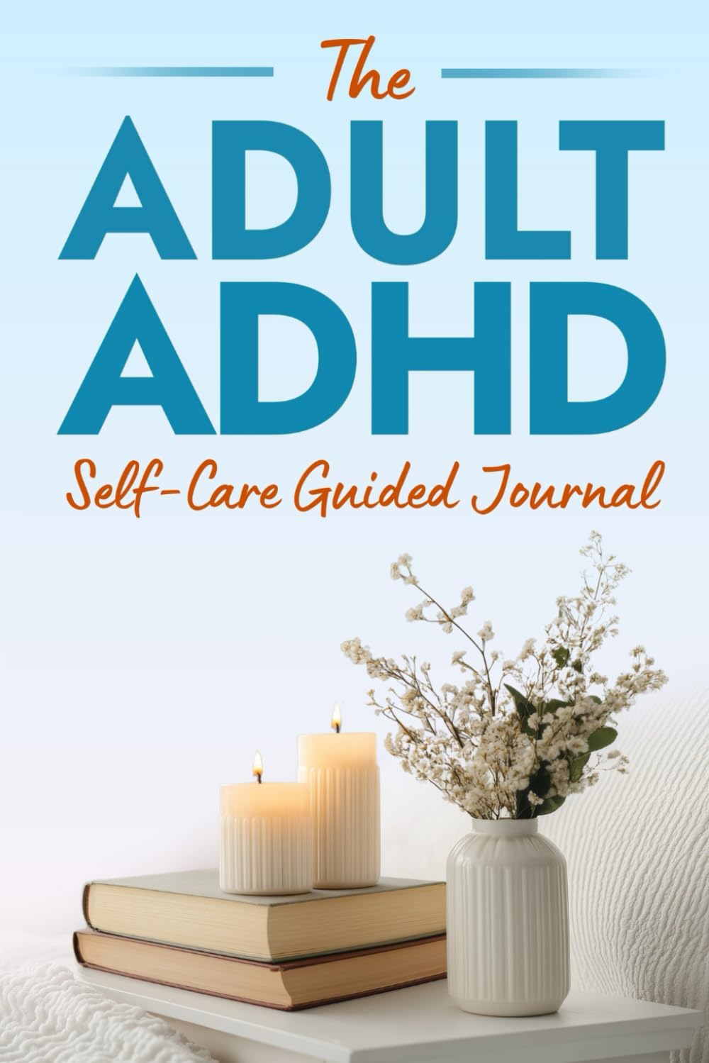 The Adult ADHD Self-Care Guided Journal: 100+ Prompts to Build Confidence, Strengthen Communication, Manage Rejection Sensitivity, Navigate Unmasking ... Last (The ADHD Success Toolkit for Adults) by Caroline Singer