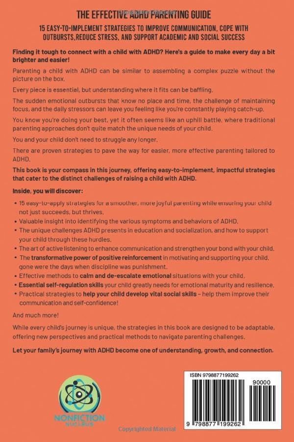 The Effective ADHD Parenting Guide: 15 Easy-to-Implement Strategies to Improve Communication, Cope With Outbursts, Reduce Stress, and Support Academic and Social Success by T Nicole