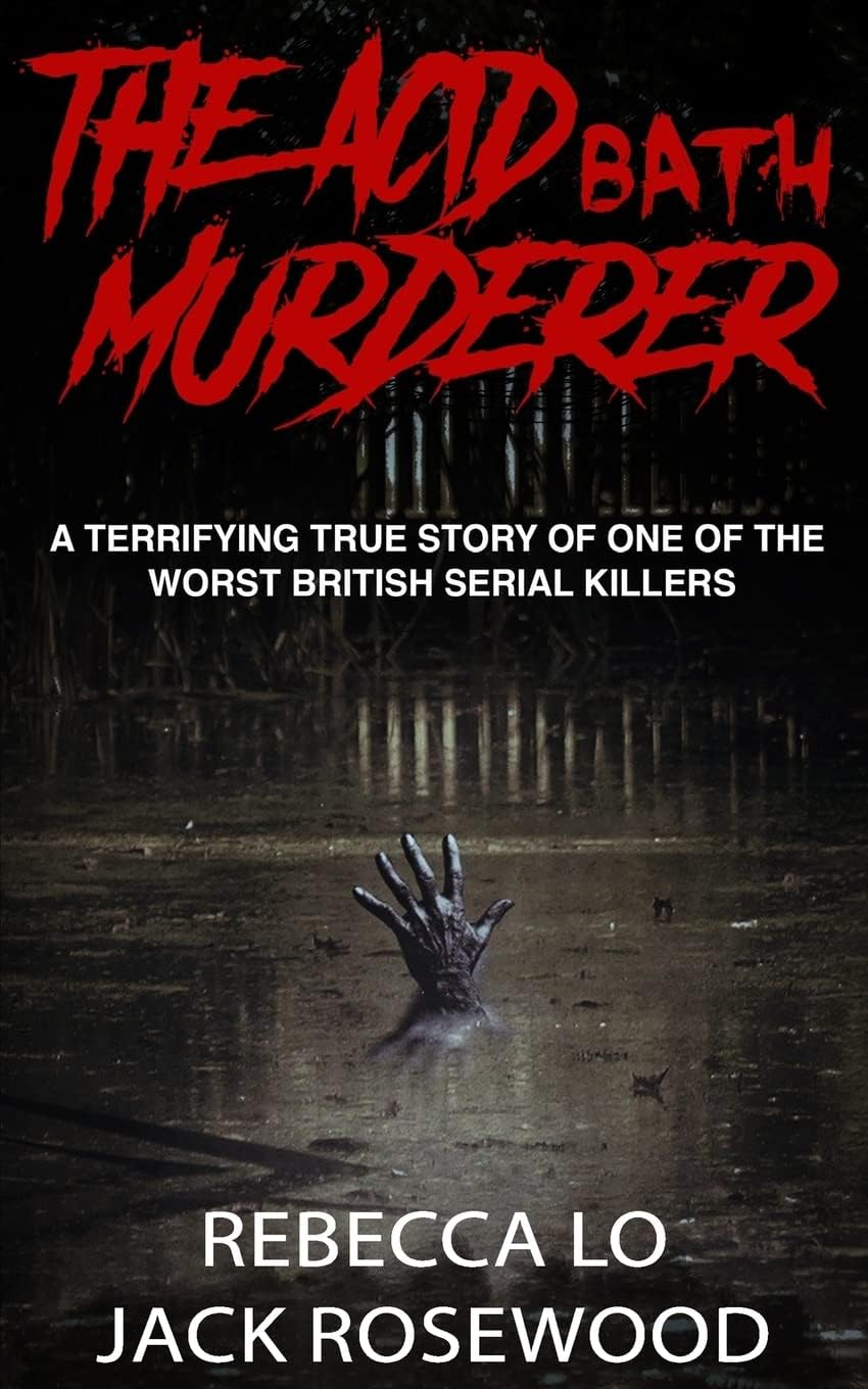 The Acid Bath Murderer: A Terrifying True Story of one of the Worst British Serial Killers (True Crime Serial Killers) by Jack Rosewood