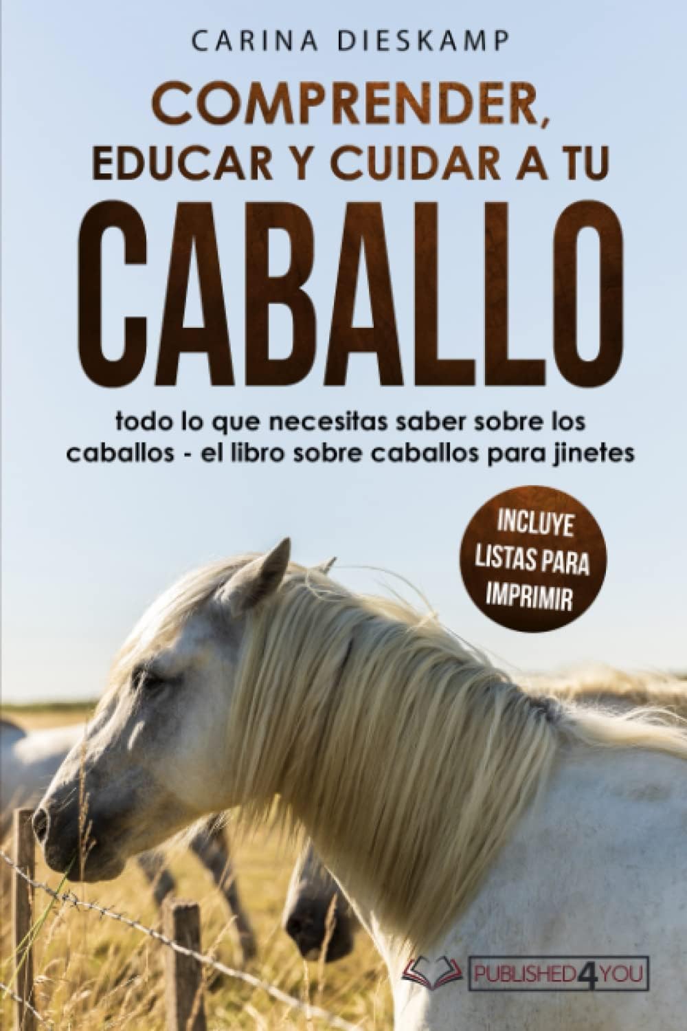 Comprender, educar y cuidar a tu caballo: todo lo que necesitas saber sobre los caballos - el libro sobre caballos para jinetes (incluye listas para imprimir) (Spanish Edition) by Carina Dieskamp
