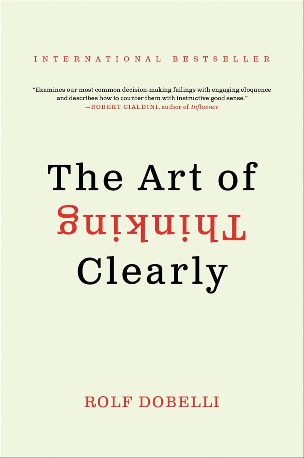 The Art of Thinking Clearly: The International Bestseller That Improves Decision Making and Counters Faulty Reasoning with Research-Backed Good Sense by Rolf Dobelli