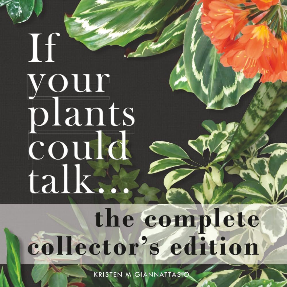 If your plants could talk... The Complete Collector's Edition by Kristen M. Giannattasio