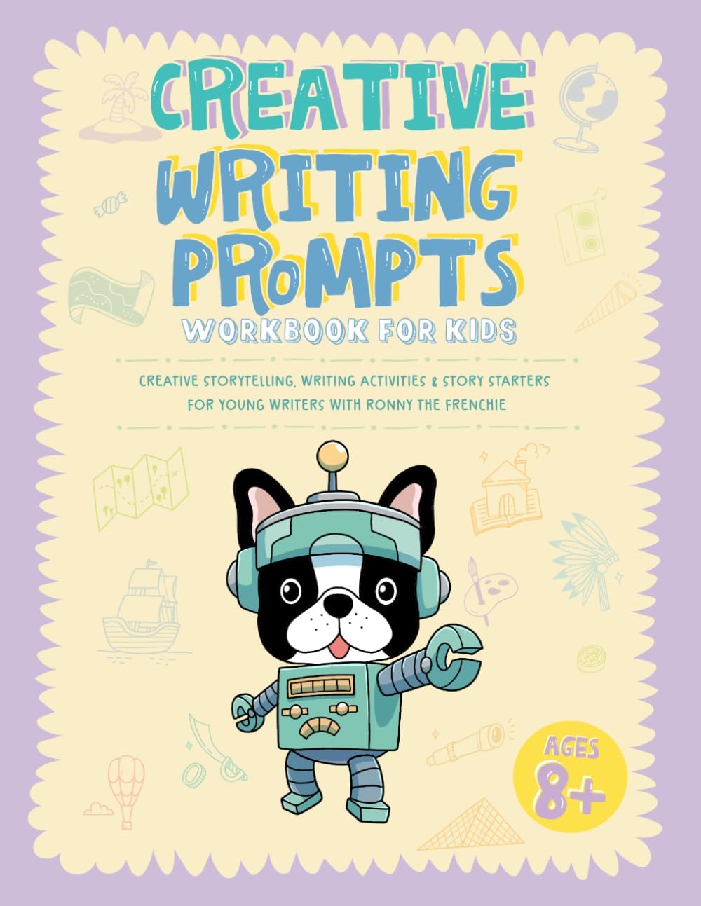 Creative Writing Prompts Workbook for Kids: Creative Storytelling, Writing Activities & Story Starters for Young Writers with Ronny the Frenchie by Ronny the Frenchie