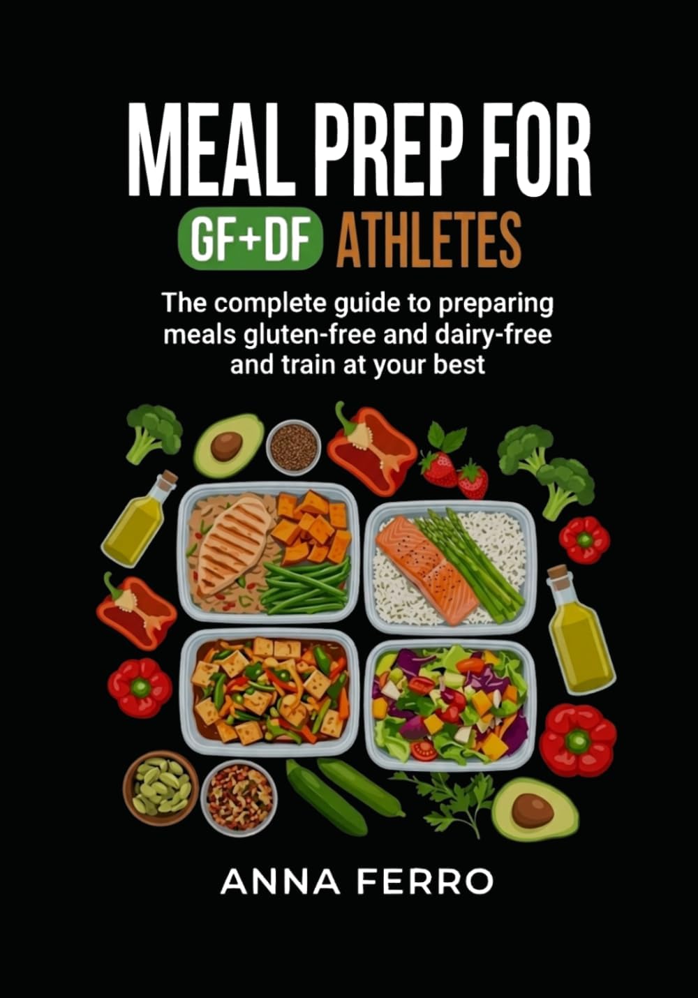 Meal Prep for GF+DF Athletes: The complete guide to preparing meals gluten-free and dairy-free and train at your best by Anna Ferro