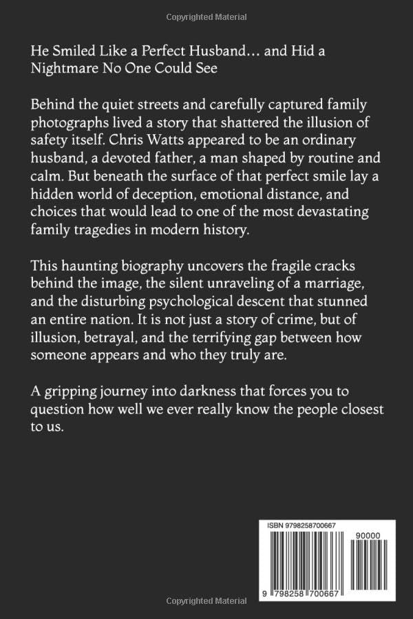 Chris Watts Biography: Beneath the Perfect Smile — The Untold Story of Betrayal, Darkness, and Family Annihilation by John Woodward