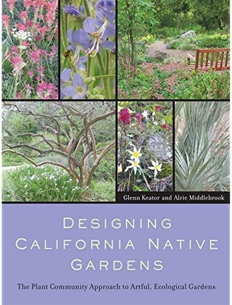 Designing California Native Gardens: The Plant Community Approach to Artful, Ecological Gardens by Glenn Keator