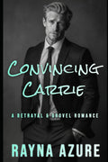 Convincing Carrie: A Betrayal & Grovel Romance (Second Chances in Indigo Falls) by Rayna Azure
